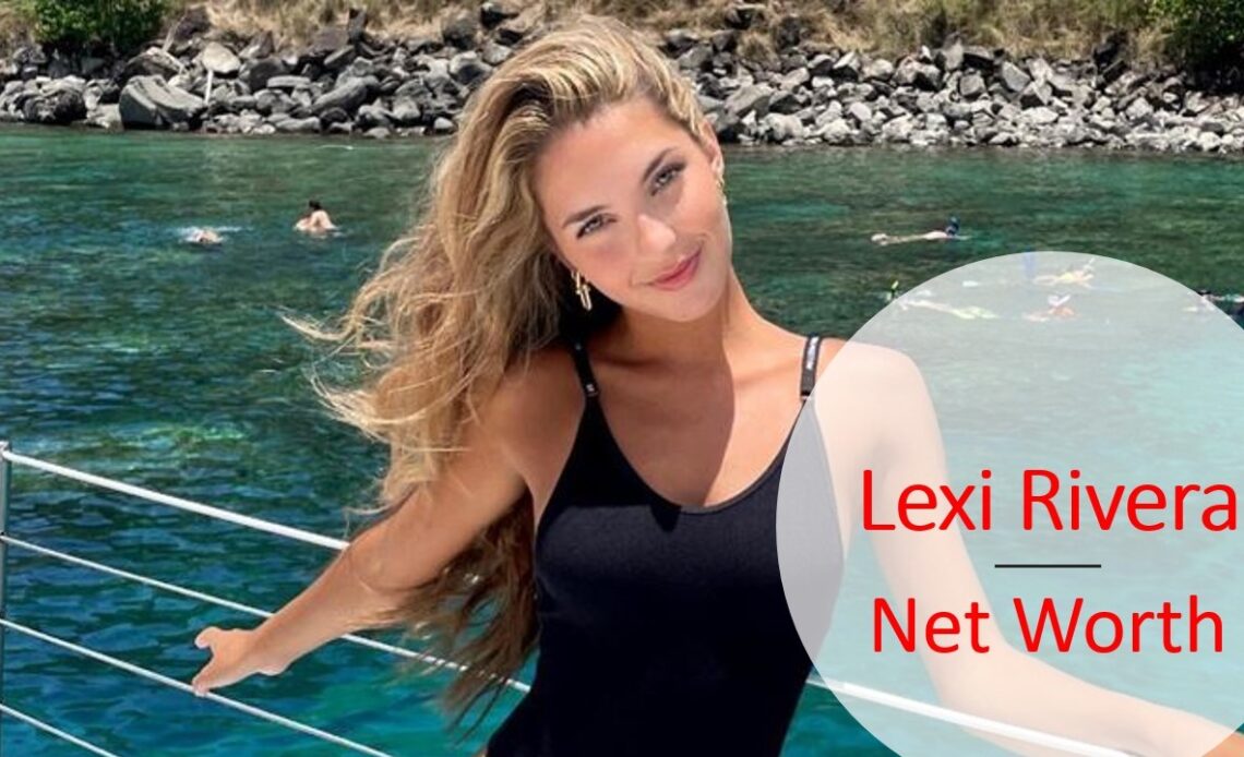 Lexi Rivera Net Worth 2023